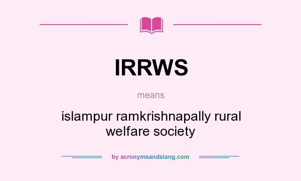 What does IRRWS mean? It stands for islampur ramkrishnapally rural welfare society