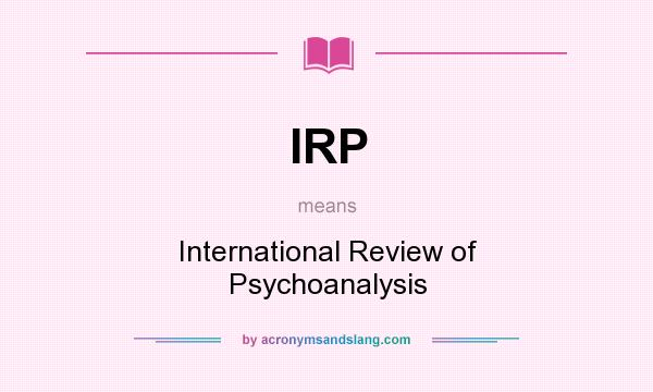What does IRP mean? It stands for International Review of Psychoanalysis