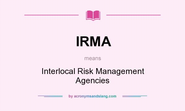 What does IRMA mean? It stands for Interlocal Risk Management Agencies
