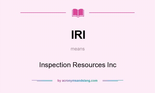 What does IRI mean? It stands for Inspection Resources Inc