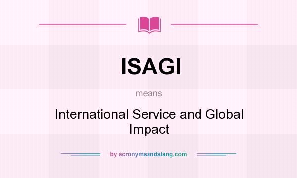 What does ISAGI mean? It stands for International Service and Global Impact