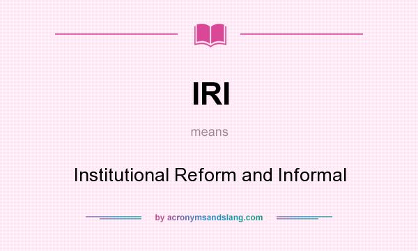 What does IRI mean? It stands for Institutional Reform and Informal