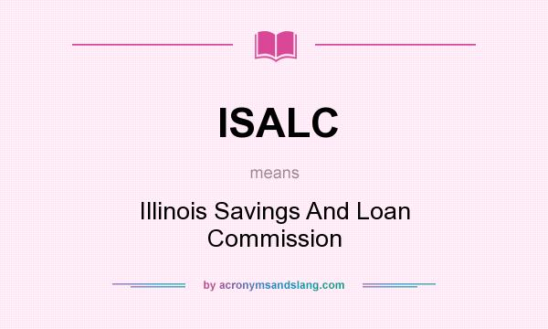 What does ISALC mean? It stands for Illinois Savings And Loan Commission