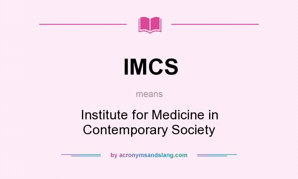 What does IMCS mean? It stands for Institute for Medicine in Contemporary Society