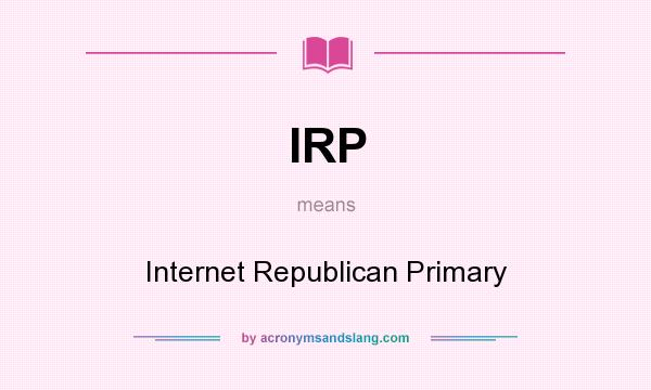 What does IRP mean? It stands for Internet Republican Primary