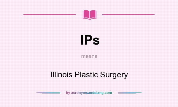What does IPs mean? It stands for Illinois Plastic Surgery