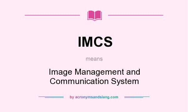 What does IMCS mean? It stands for Image Management and Communication System
