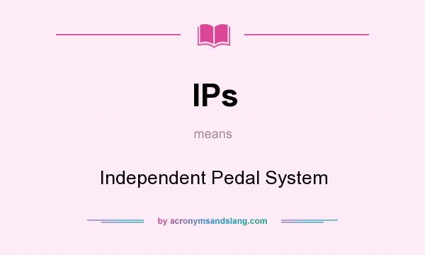 What does IPs mean? It stands for Independent Pedal System
