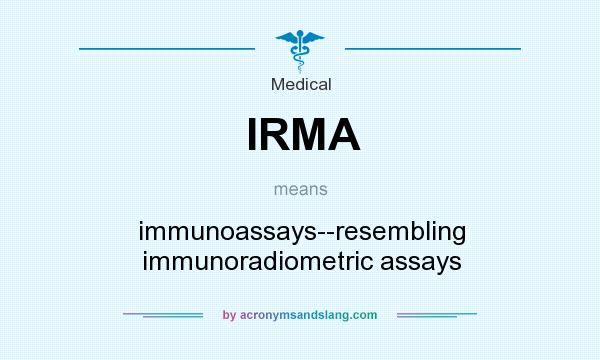 What does IRMA mean? It stands for immunoassays--resembling immunoradiometric assays