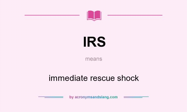 What does IRS mean? It stands for immediate rescue shock
