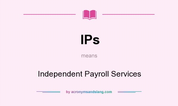 What does IPs mean? It stands for Independent Payroll Services