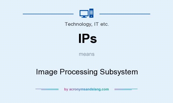 What does IPs mean? It stands for Image Processing Subsystem
