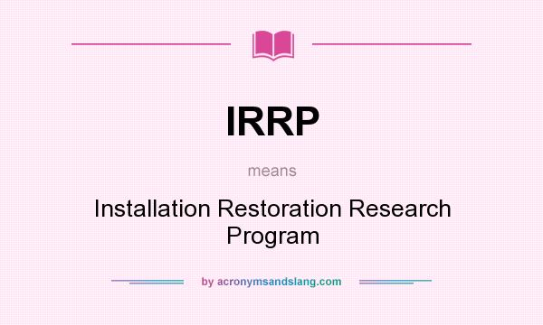 What does IRRP mean? It stands for Installation Restoration Research Program