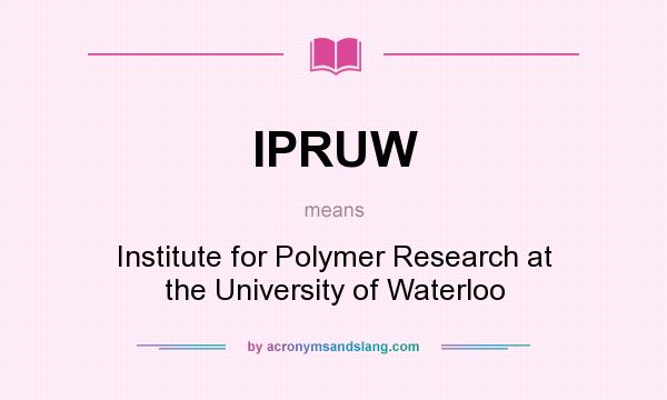 What does IPRUW mean? It stands for Institute for Polymer Research at the University of Waterloo