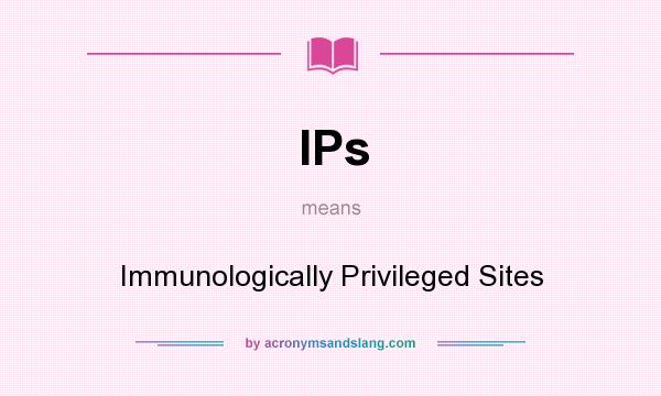 What does IPs mean? It stands for Immunologically Privileged Sites