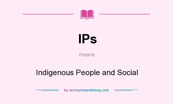 What does IPs mean? It stands for Indigenous People and Social