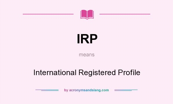 What does IRP mean? It stands for International Registered Profile