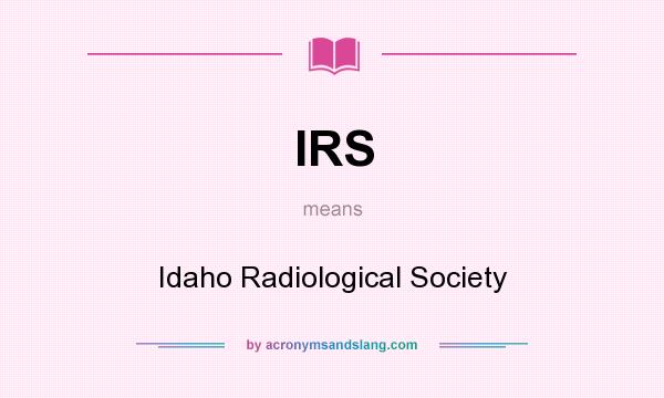 What does IRS mean? It stands for Idaho Radiological Society