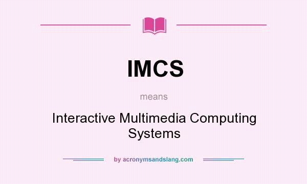What does IMCS mean? It stands for Interactive Multimedia Computing Systems