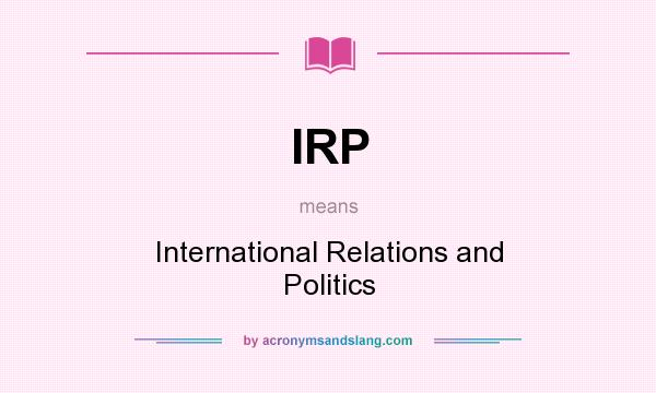What does IRP mean? It stands for International Relations and Politics