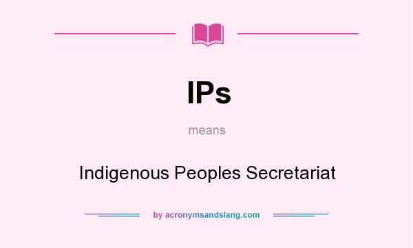 What does IPs mean? It stands for Indigenous Peoples Secretariat