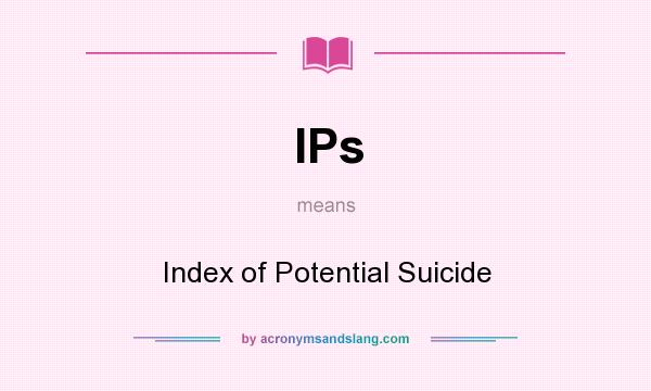 What does IPs mean? It stands for Index of Potential Suicide