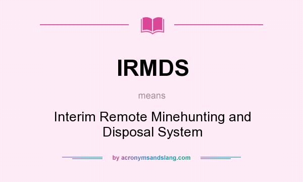 What does IRMDS mean? It stands for Interim Remote Minehunting and Disposal System