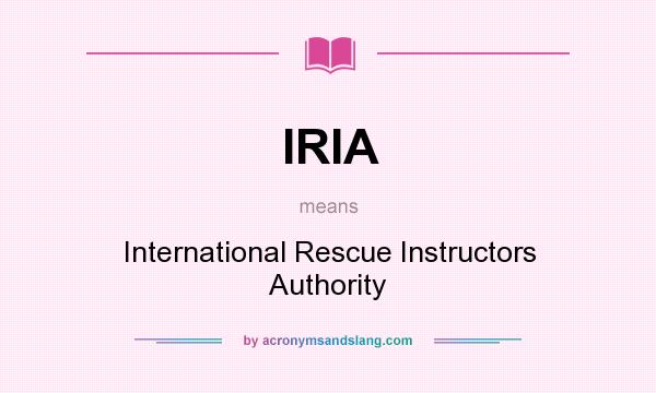 What does IRIA mean? It stands for International Rescue Instructors Authority