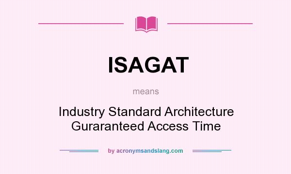 What does ISAGAT mean? It stands for Industry Standard Architecture Guraranteed Access Time