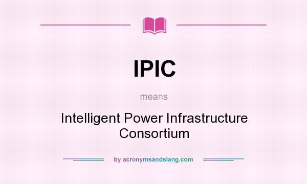 What does IPIC mean? It stands for Intelligent Power Infrastructure Consortium