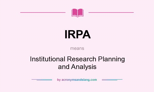 What does IRPA mean? It stands for Institutional Research Planning and Analysis