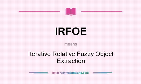 What does IRFOE mean? It stands for Iterative Relative Fuzzy Object Extraction