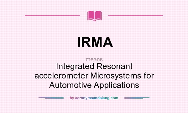 What does IRMA mean? It stands for Integrated Resonant accelerometer Microsystems for Automotive Applications
