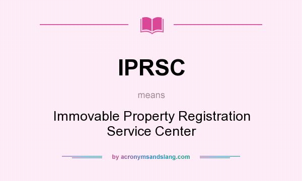 What does IPRSC mean? It stands for Immovable Property Registration Service Center