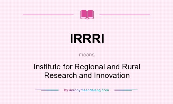 What does IRRRI mean? It stands for Institute for Regional and Rural Research and Innovation