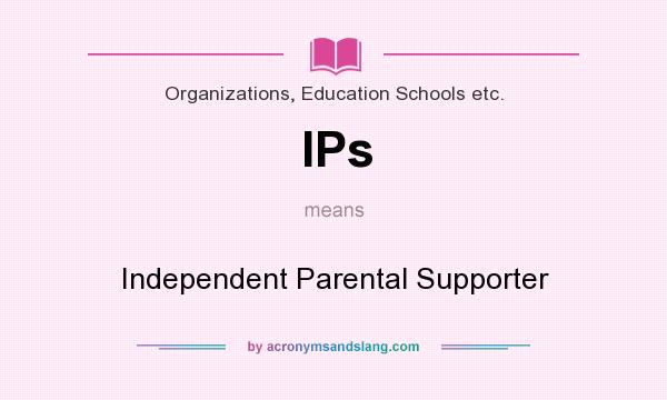 What does IPs mean? It stands for Independent Parental Supporter