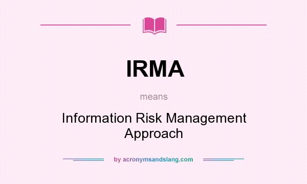 What does IRMA mean? It stands for Information Risk Management Approach