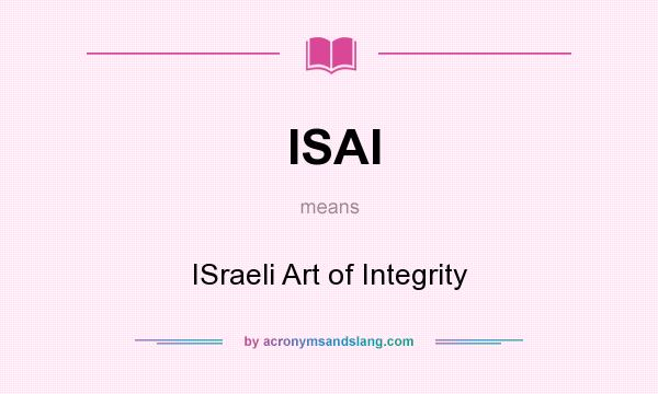 What does ISAI mean? It stands for ISraeli Art of Integrity