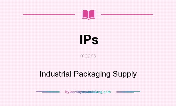 What does IPs mean? It stands for Industrial Packaging Supply
