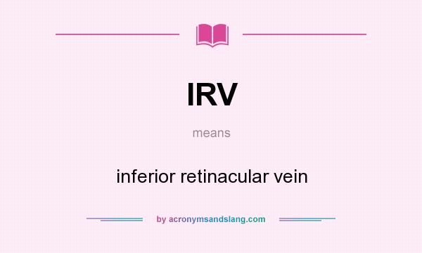 What does IRV mean? It stands for inferior retinacular vein