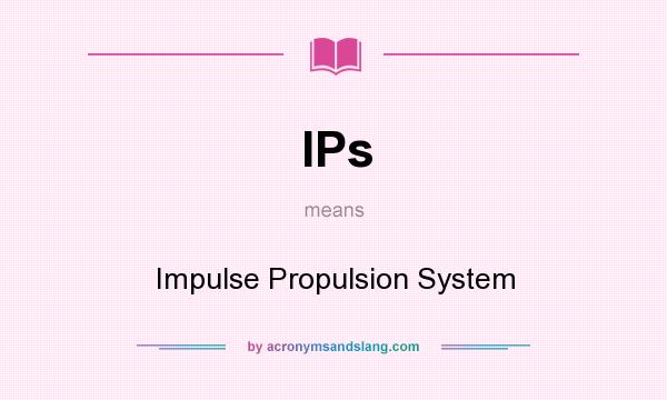 What does IPs mean? It stands for Impulse Propulsion System