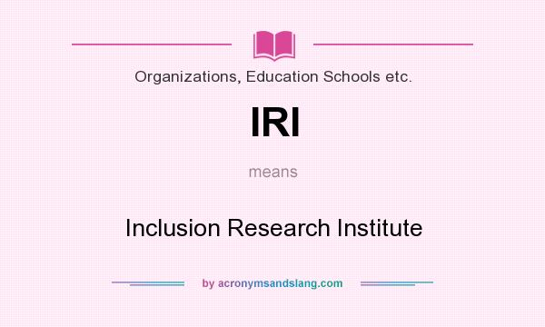 What does IRI mean? It stands for Inclusion Research Institute