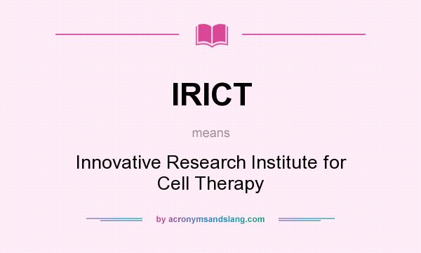 What does IRICT mean? It stands for Innovative Research Institute for Cell Therapy