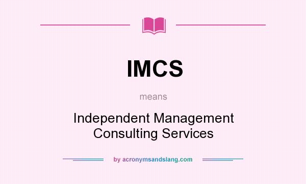What does IMCS mean? It stands for Independent Management Consulting Services