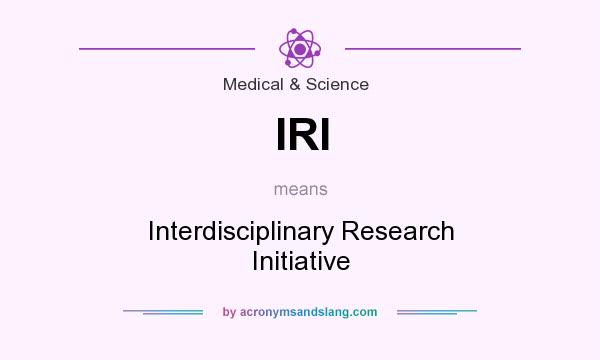 What does IRI mean? It stands for Interdisciplinary Research Initiative