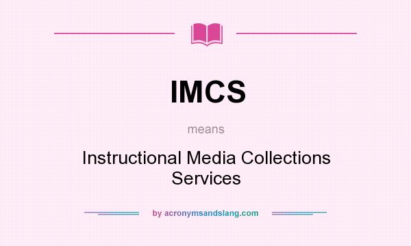 What does IMCS mean? It stands for Instructional Media Collections Services