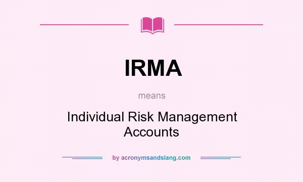 What does IRMA mean? It stands for Individual Risk Management Accounts