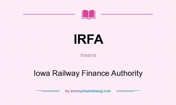 What does IRFA mean? It stands for Iowa Railway Finance Authority