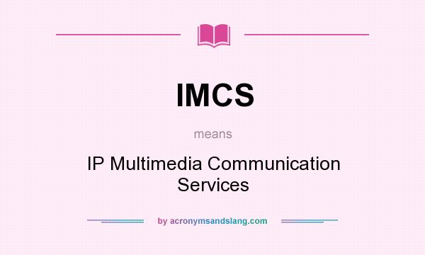 What does IMCS mean? It stands for IP Multimedia Communication Services