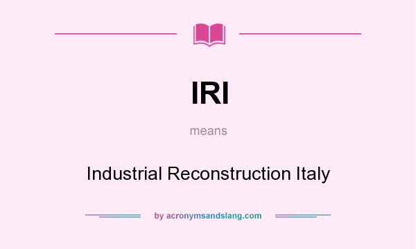 What does IRI mean? It stands for Industrial Reconstruction Italy